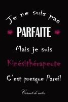 Carnet de Notes - Je ne suis pas Parfaite Mais je suis Kin�sith�rapeute: Joli Carnet Original - Id�e Cadeau d'anniversaire Parfait pour un proche, famille, amie ou coll�gue Kin�sith�rapeute B084QH2K66 Book Cover