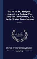 Report Of The Maryland Agricultural Society, The Maryland Farm Bureau, Inc., And Affiliated Organizations; Volume 6 1377221156 Book Cover