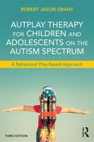 Autplay Therapy for Children and Adolescents on the Autism Spectrum: A Behavioral Play-Based Approach, Third Edition 1138100404 Book Cover