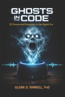 Ghosts in the Code: 25 Paranormal Encounters in the Digital Era (Paranormal America) B0GTQTHTYN Book Cover