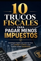 10 Trucos Fiscales para Pagar Menos Impuestos: Estrategias legales que usan los ricos para proteger su dinero y que también pueden beneficiarte (Spanish Edition) B0H15GDF1B Book Cover
