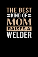 The Best Kind Of Mom Raises A Welder: Mother's day Welder Mom Writing Journal Lined, Diary, Notebook (6 x 9) 120 Page 1674368593 Book Cover