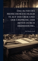 Das Alter des Menschengeschlechts auf der Erde und der Ursprung der Arten durch Abänderung. (German Edition) 1024499928 Book Cover