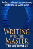 Writing with the Master: How One of the World's Bestselling Authors Fixed My Book and Changed My Life 1626365520 Book Cover