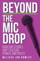 Beyond the Mic Drop: How Our Stories Shift Culture, Power, and Policy B0H1T51BLV Book Cover