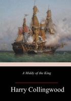 A Middy of the King: A Romance of the Old British Navy 1985122529 Book Cover