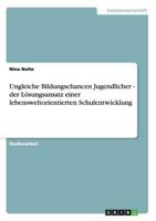 Ungleiche Bildungschancen Jugendlicher - Der Losungsansatz Einer Lebensweltorientierten Schulentwicklung 364045555X Book Cover