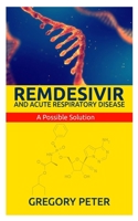 REMDESIVIR AND ACUTE RESPIRATORY DISEASE: A Possible Solution B088N5HQL1 Book Cover