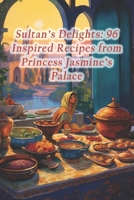 Sultan's Delights: 96 Inspired Recipes from Princess Jasmine's Palace B0CR8YNLZD Book Cover