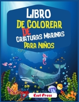 Libro De Colorear De Criaturas Marinas Para Niños: ¡Un libro para colorear aventurero diseñado para educar, entretener y naturaleza al amante de los animales marinos en tu NIÑO! B08VYBPSXS Book Cover