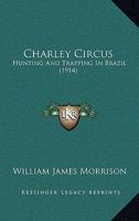 Charley Circus: Hunting and Trapping in Brazil 1120174244 Book Cover