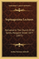 Septuagesima Lectures: Delivered In The Church Of All Saints, Margaret Street 1877 1120703123 Book Cover