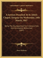 A Sermon Preached at St. John's Chapel, Torquay on Wednesday, 24th March, 1847: Being the Day Appointed for a General Fast, and Humiliation Before G 1169402631 Book Cover