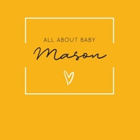 All About Baby Mason: The Perfect Personalized Keepsake Journal for Baby's First Year - Great Baby Shower Gift [Soft Mustard Yellow] 1694380572 Book Cover