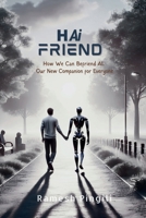 Hai Friend: How We Can Befriend AI, Our New Companion for Everyone B0DTJ3K2V2 Book Cover