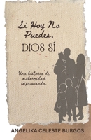Si hoy no puedes, Dios si.: Una historia de maternidad improvisada B0GMQ15HHG Book Cover