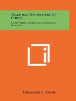 Teaching the Mystery of Christ: A Doctrinal Course for Teachers of Religion 1258143631 Book Cover