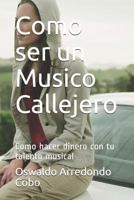 Como ser un Musico Callejero: Como hacer dinero con tu talento musical 1794189211 Book Cover