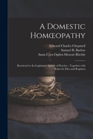 A Domestic Homoeopathy: Restricted to Its Legitimate Sphere of Practice: Together With Rules for Diet and Regimen 1015370608 Book Cover
