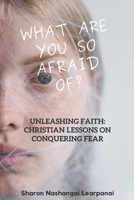 What are you so afraid of?: Unleashing Faith: Christian Lessons on Conquering Fear B0C87K7J9Q Book Cover