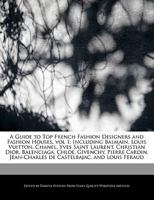 A Guide to Top French Fashion Designers and Fashion Houses, Vol 1: Including Balmain, Louis Vuitton, Chanel, Yves Saint Laurent, Christian Dior, Balenciaga, Chloe, Givenchy, Pierre Cardin, Jean-Charle 1171060726 Book Cover