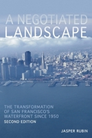 A Negotiated Landscape: The Transformation of San Francisco’s Waterfront since 1950 193519528X Book Cover