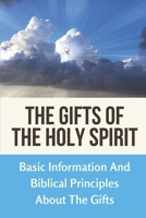 The Gifts Of The Holy Spirit: Basic Information And Biblical Principles About The Gifts: Discover Bible Information B099BV5VCX Book Cover