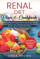 Renal Diet Plan & Cookbook: Know and Manage Kidney Disease and Avoid Dialysis with Low Sodium, Low Potassium, and Low Phosphorus  Recipes that Actually Taste Good 1710591668 Book Cover
