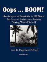 Oops! Boom! An Analysis of Fratricide in US Naval Surface and Submarine Forces in World War II 1608880249 Book Cover