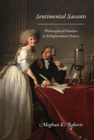 Sentimental Savants: Philosophical Families in Enlightenment France 022638411X Book Cover