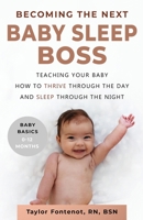 Becoming the Next BABY SLEEP BOSS: Teaching Your Baby How to Thrive Through the Day and Sleep Through the Night 0578555360 Book Cover
