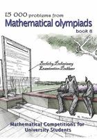 15 000 Problems From Mathematical Olympiads Book 8: Mathematical Competitions For University Students 1449925529 Book Cover