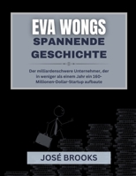 EVA WONGS SPANNENDE GESCHICHTE: Der milliardenschwere Unternehmer, der in weniger als einem Jahr ein 160-Millionen-Dollar-Startup aufbaute (German Edition) B0FGDCGLWS Book Cover