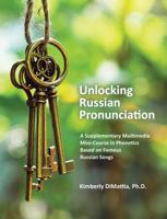 Unlocking Russian Pronunciation : A Supplementary Multimedia Mini-Course in Phonetics Based on Famous Russian Songs 1524983632 Book Cover