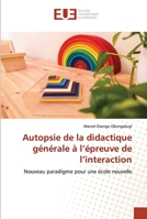 Autopsie de la didactique générale à l’épreuve de l’interaction: Nouveau paradigme pour une école nouvelle 6203452718 Book Cover