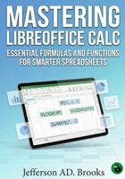Mastering LibreOffice Calc: Essential Formulas and Functions for Smarter Spreadsheets B0GR88D3PC Book Cover