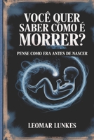 VOCÊ QUER SABER COMO É MORRER?: PENSE COMO ERA ANTES DE NASCER (Portuguese Edition) B0F83T2QS1 Book Cover