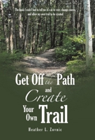 Get off the Path and Create Your Own Trail: The book I wish I had to tell me it's ok to veer, change course, and allow my own trail to be created B0GVTX52TV Book Cover