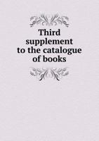 Third Supplement to the Catalogue of Books 5518876998 Book Cover