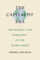 The Capitalist Era: The Making?and Unmaking?of the Global Mind 0691177023 Book Cover