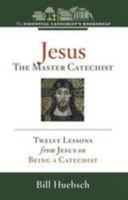 Jesus, the Master Catechist: Twelve Essential Lessons from Jesus on Being a Catechist 1627850627 Book Cover