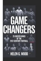 GAME CHANGERS: 25 Soccer Kings of the 21st-Century Football B0DR3MVWV3 Book Cover