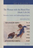 The Woman with the Blood Flow (Mark 5: 24-34): Narrative, Iconic, and Anthropological Spaces 9042929642 Book Cover