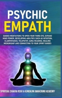 Psychic Empath: Guided Meditations to Open Your Third Eye, Expand Mind Power, Developing Abilities Such as Intuition, Clairvoyance, Telepathy, Aura Reading, Healing Mediumship and Connecting to Your S 180330457X Book Cover