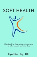 Soft Health: A handbook for those who aren't motivated by killer workouts and strict diets B09GS4Z1GT Book Cover