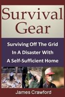 Survival Gear: Surviving Off The Grid In A Disaster With A Self-Sufficient Home 1492295256 Book Cover