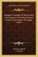 Abridged Catalogue Of The Pictures And Sculpture In The Royal Picture Gallery, Mauritshuis, The Hague 1164558161 Book Cover