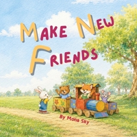 Make New Friends: A Gentle Friendship Story About Courage, Self-Confidence, and Welcoming New Friends B0HGQ5C4PG Book Cover