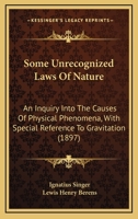 Some Unrecognized Laws of Nature; an Inquiry Into the Causes of Physical Phenomena, With Special Reference to Gravitation 0548873968 Book Cover