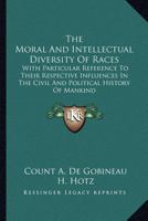 The Moral And Intellectual Diversity Of Races: With Particular Reference To Their Respective Influences In The Civil And Political History Of Mankind 1162981318 Book Cover